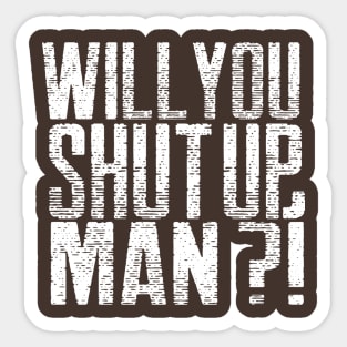 Will you shut up, Man Sticker